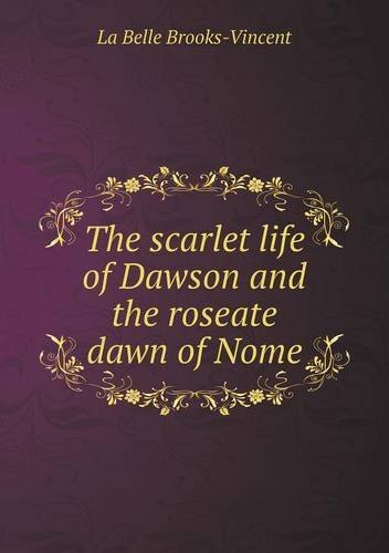 Cover for La Belle Brooks-vincent · The Scarlet Life of Dawson and the Roseate Dawn of Nome (Pocketbok) (2013)
