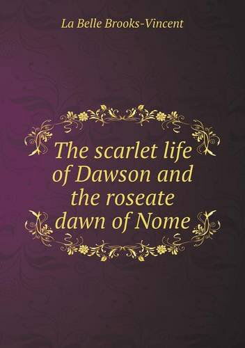 Cover for La Belle Brooks-vincent · The Scarlet Life of Dawson and the Roseate Dawn of Nome (Pocketbok) (2013)