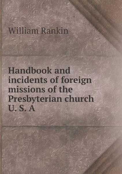Cover for William Rankin · Handbook and Incidents of Foreign Missions of the Presbyterian Church U. S. a (Paperback Book) (2015)