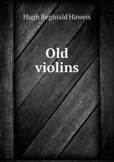 Cover for H R Haweis · Old Violins (Paperback Book) (2015)