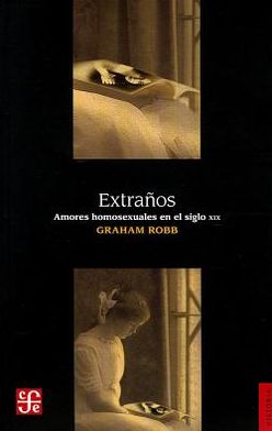 Extraños. Amores Homosexuales en El Siglo Xix (Seccion De Obras De Historia) (Spanish Edition) - Graham Robb - Książki - Fondo de Cultura Economica - 9786071609250 - 27 kwietnia 2012