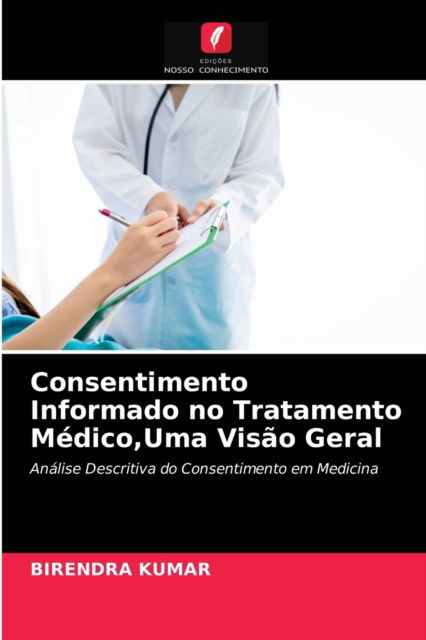 Consentimento Informado no Tratamento Medico, Uma Visao Geral - Birendra Kumar - Kirjat - Edicoes Nosso Conhecimento - 9786200865250 - perjantai 15. toukokuuta 2020