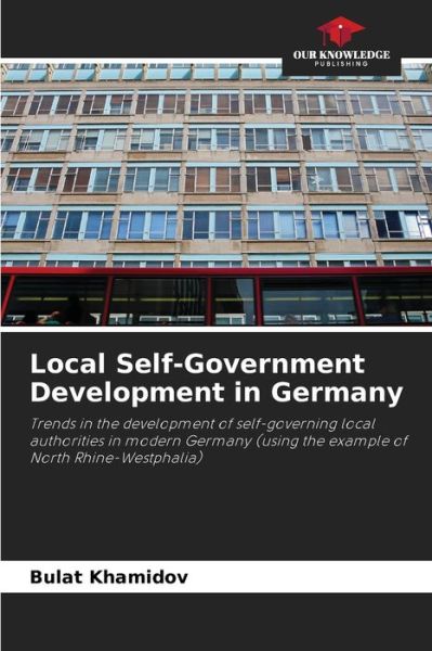 Local Self-Government Development in Germany - Bulat Khamidov - Książki - Our Knowledge Publishing - 9786203088250 - 12 października 2021