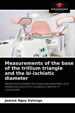 Cover for Jeanne Ngoy Kalongo · Measurements of the base of the trillium triangle and the bi-ischiatic diameter (Paperback Book) (2021)