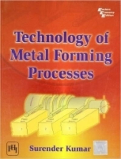 Technology of Metal Forming Processes - Surender Kumar - Books - PHI Learning - 9788120334250 - December 30, 2008