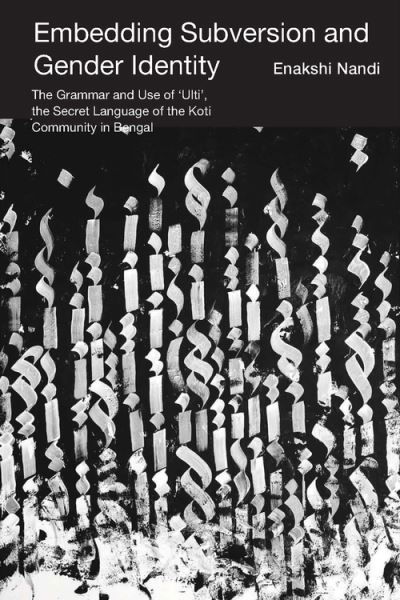 Embedding Subversion and Gender Identity – The Grammar and Use of 'Ulti', the Secret Language of the Koti Community in Bengal - Enakshi Nandi - Books - Tulika Books - 9788195639250 - September 24, 2024