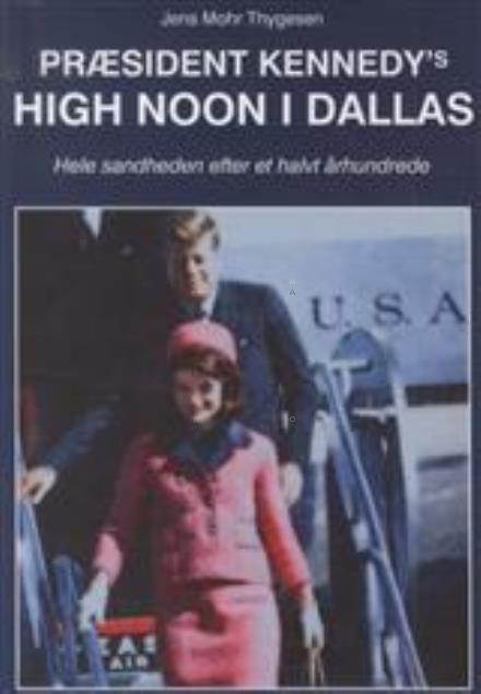 Cover for Jens Mohr Thygesen · Præsident Kennedy's High Noon i Dallas (Bound Book) [1. wydanie] [Indbundet] (2013)