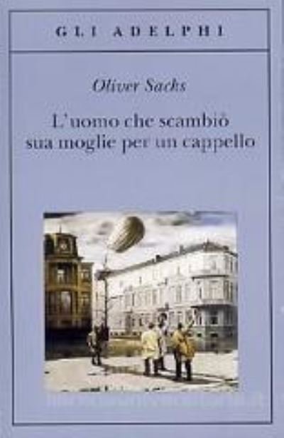 Cover for Oliver Sacks · L' Uomo Che Scambio Sua Moglie Per Un Cappello (Buch) (2001)