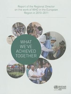 Cover for Who Regional Office for Europe · What We've Achieved Together: Report of the Regional Director on the Work of Who in the European Region in 2010-2011 (Euro Non Serial Publications) (Pocketbok) (2013)