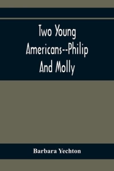 Two Young Americans--Philip And Molly - Barbara Yechton - Boeken - Alpha Edition - 9789354367250 - 26 januari 2021