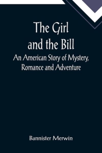 Cover for Bannister Merwin · The Girl and the Bill; An American Story of Mystery, Romance and Adventure (Paperback Book) (2022)