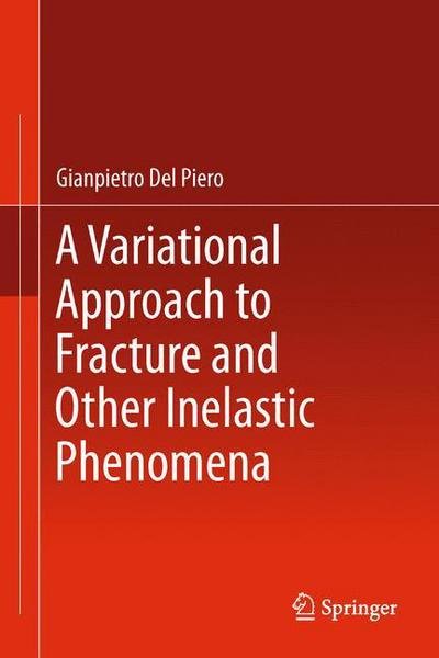 A Variational Approach to Fracture and Other Inelastic Phenomena - Gianpietro Del Piero - Bøger - Springer - 9789400772250 - 7. oktober 2013