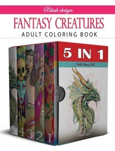 Cover for Blush Design · Fantasy Creatures: Adult Coloring Book Collection (Hardcover Book) (2020)