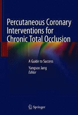 Percutaneous Coronary Interventions for Chronic Total Occlusion: A Guide to Success - Jang - Books - Springer Verlag, Singapore - 9789811060250 - January 23, 2019