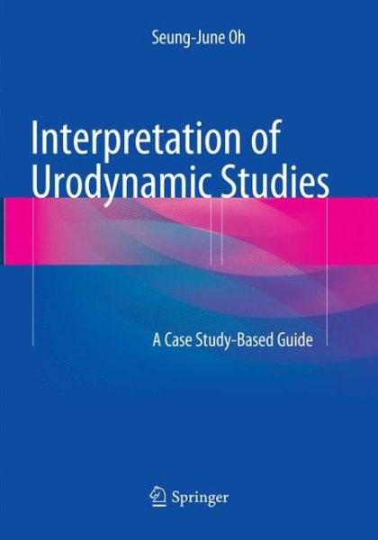 Cover for Seung-June Oh · Interpretation of Urodynamic Studies: A Case Study-Based Guide (Paperback Book) [Softcover Reprint of the Original 1st 2018 edition] (2019)