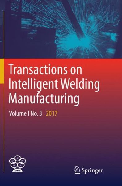 Cover for Transactions on Intelligent Welding Manufacturing: Volume I No. 3  2017 - Transactions on Intelligent Welding Manufacturing (Paperback Book) [Softcover reprint of the original 1st ed. 2018 edition] (2018)