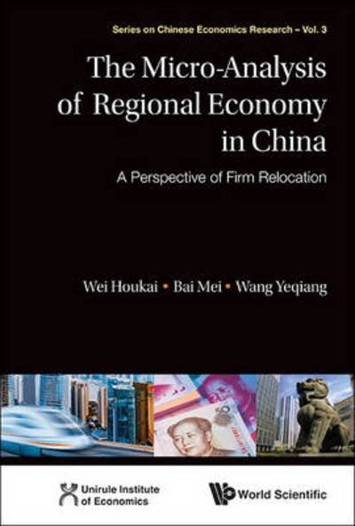 Cover for Wei, Houkai (Chinese Academy Of Social Sciences, China) · Micro-analysis Of Regional Economy In China, The: A Perspective Of Firm Relocation - Series on Chinese Economics Research (Hardcover Book) (2013)