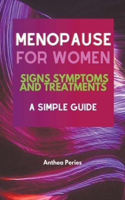Cover for Anthea Peries · Menopause For Women: Signs Symptoms And Treatments A Simple Guide (Paperback Book) (2021)