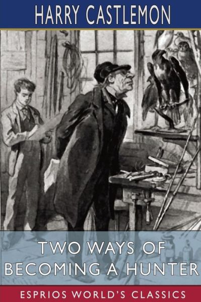 Cover for Harry Castlemon · Two Ways of Becoming a Hunter (Esprios Classics) (Paperback Book) (2024)