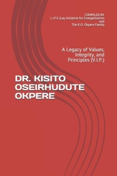 Cover for K O Okpere Family · Dr. Kisito Oseirhudute Okpere: A Legacy of Values, Integrity, and Principles (V.I.P.) (Paperback Book) (2021)