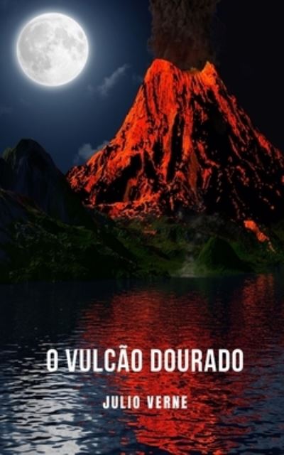 Cover for Julio Verne · O Vulcao Dourado: Um romance de aventura de ficcao cientifica contado por Julio Verne (Paperback Book) (2021)