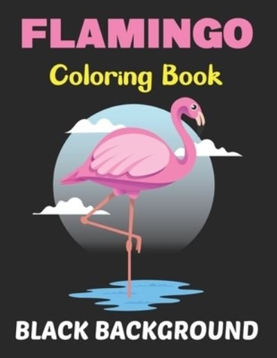 Cover for Lrwin Earson Press · Flamingo Coloring Book Black Background: A Relaxing And Flamingo Designs To Color, Stress And Tension Relieving Black Coloring Pages. (Paperback Book) (2021)