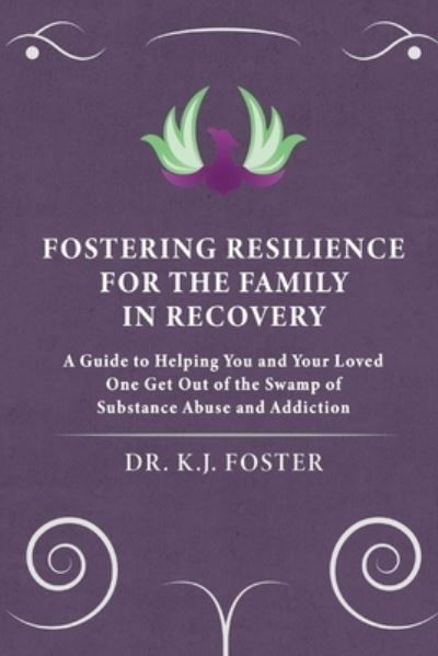 Cover for Kj Foster · Fostering Resilience for the Family in Recovery: A Guide to Helping You and Your Loved One Get Out of the Swamp of Substance Abuse and Addiction (Pocketbok) (2020)