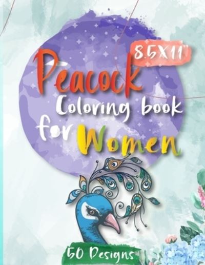 Cover for Elaloui Zakaria Elaloui · Peacock Coloring Book for Women: Fun and Unique Peacock Designs, Perfect For Mindfulness with 50 Stress relief Peacock designs and Illustrations to Help you Relax (Paperback Book) (2020)