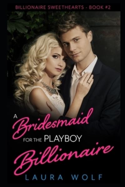 Cover for Laura Wolf · A Bridesmaid for the Playboy Billionaire: A Clean and Wholesome Romance - Billionaire Sweet Hearts Clean and Wholesome Romance (Paperback Book) (2021)