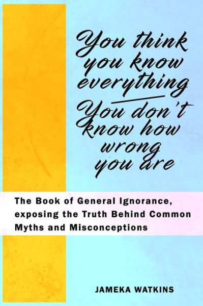 You Think You Know Everything, You Don't Know How Wrong You Are - Jameka Watkins - Libros - Independently Published - 9798615961250 - 20 de febrero de 2020