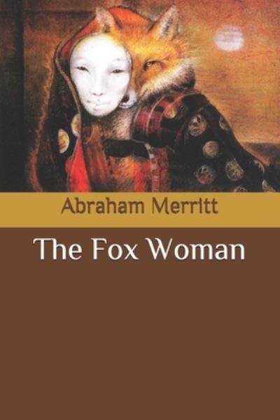 The Fox Woman - Abraham Merritt - Books - Independently Published - 9798657257250 - June 27, 2020