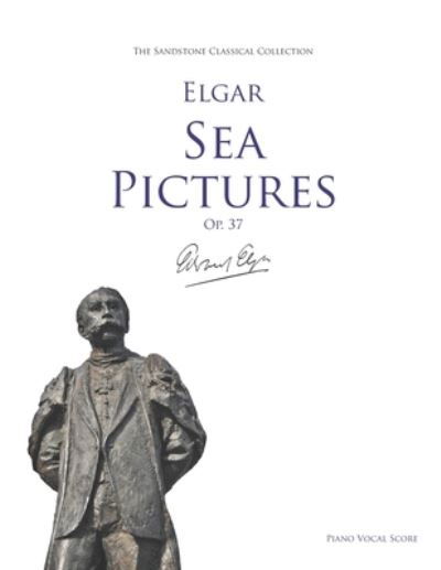Sea Pictures (Op. 37) Piano Vocal Score: (Voice and Piano) - Sandstone Classical Collection - Edward Elgar - Kirjat - Independently Published - 9798667719250 - maanantai 20. heinäkuuta 2020