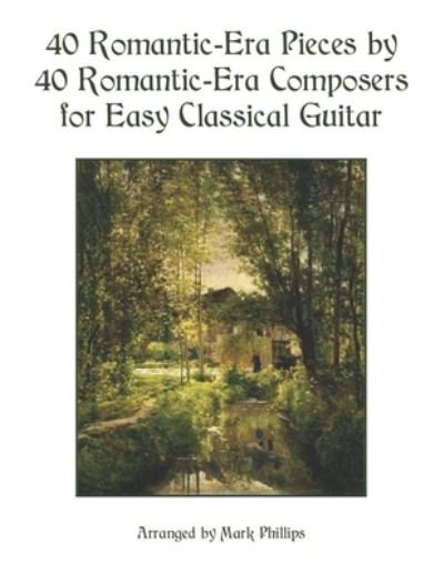 40 Romantic-Era Pieces by 40 Romantic-Era Composers for Easy Classical Guitar - Mark Phillips - Books - Independently Published - 9798727802250 - March 24, 2021
