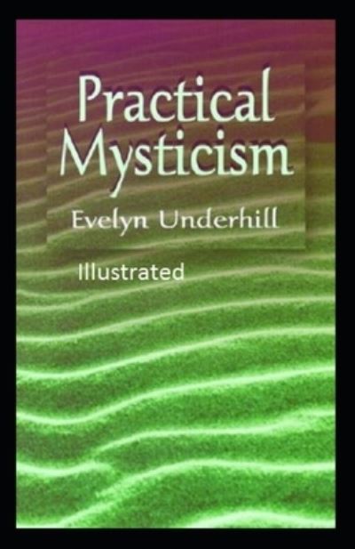 Practical Mysticism Illustrated - Evelyn Underhill - Books - INDEPENDENTLY PUBLISHED - 9798732806250 - April 4, 2021