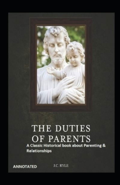 Cover for J C Ryle · The Duties of Parents: A Classic Historical book about Parenting &amp; Relationships (Annotated) (Paperback Book) (2021)