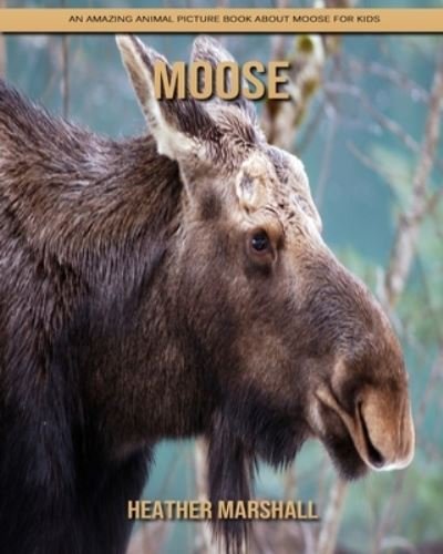 Cover for Heather Marshall · Moose: An Amazing Animal Picture Book about Moose for Kids (Pocketbok) (2021)