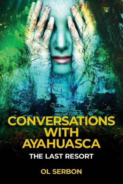 Cover for Ol Serbon · Conversations with Ayahuasca: The Last Resort (Taschenbuch) (2022)