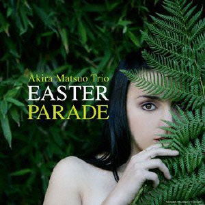 Cover for Akira Matsuo Trio · Easter Parade (CD) [Japan Import edition] (2013)