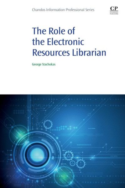 The Role of the Electronic Resources Librarian - Chandos Information Professional Series - Stachokas, George (Collections Strategist / Acquisitions Librarian at Auburn University, USA) - Books - Elsevier Science & Technology - 9780081029251 - October 15, 2019