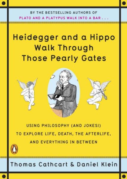 Thomas Cathcart · Heidegger and a Hippo Walk Through Those Pearly Gates: Using Philosophy (and Jokes!) to Explore Life, Death, the Afterlife, and Everything in Betweeen (Paperback Book) (2010)