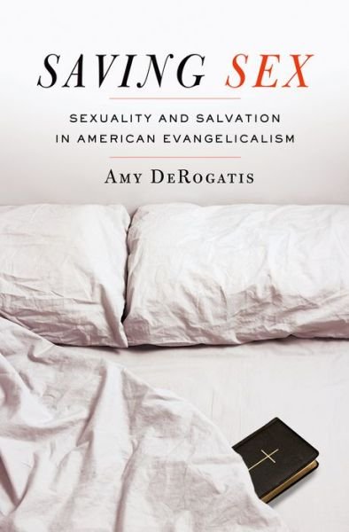 Cover for DeRogatis, Amy (Associate Professor of Religion and American Culture, Associate Professor of Religion and American Culture, Michigan State University) · Saving Sex: Sexuality and Salvation in American Evangelicalism (Hardcover bog) (2014)