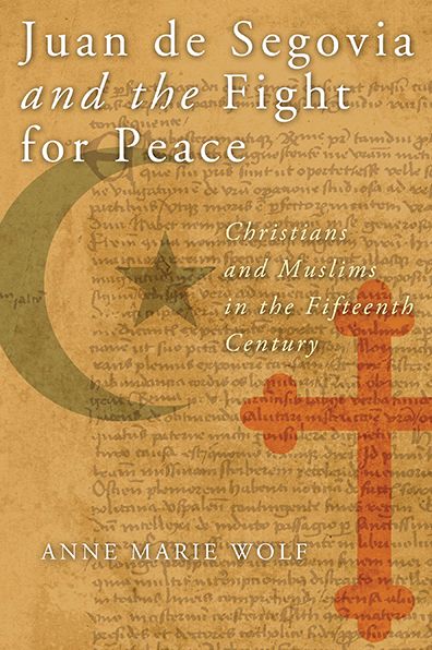 Cover for Anne Marie Wolf · Juan De Segovia and the Fight for Peace: Christians and Muslims in the Fifteenth Century - History, Languages, and Cultures of the Spanish and Portuguese Worlds (Paperback Book) (2014)