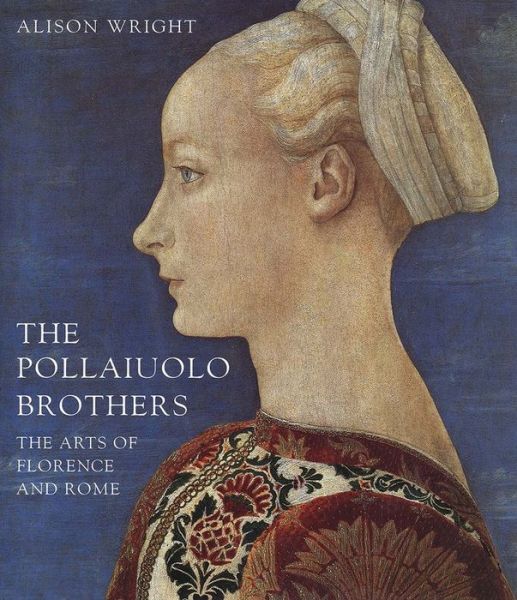 Cover for Alison Wright · The Pollaiuolo Brothers - The Arts of Florence and  Rome (Hardcover Book) (2005)