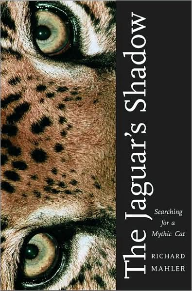 Cover for Richard Mahler · The Jaguar's Shadow: Searching for a Mythic Cat (Hardcover Book) (2009)