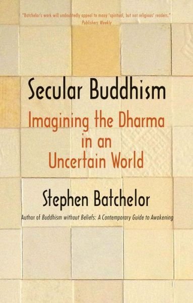 Cover for Stephen Batchelor · Secular Buddhism: Imagining the Dharma in an Uncertain World (Taschenbuch) (2018)