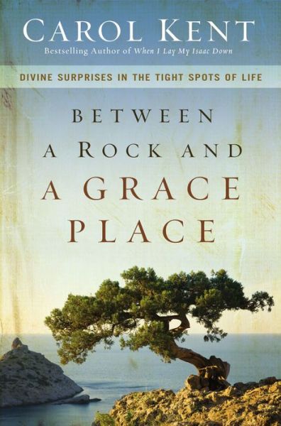 Cover for Carol Kent · Between a Rock and a Grace Place: Divine Surprises in the Tight Spots of Life (Paperback Book) [Special edition] (2010)