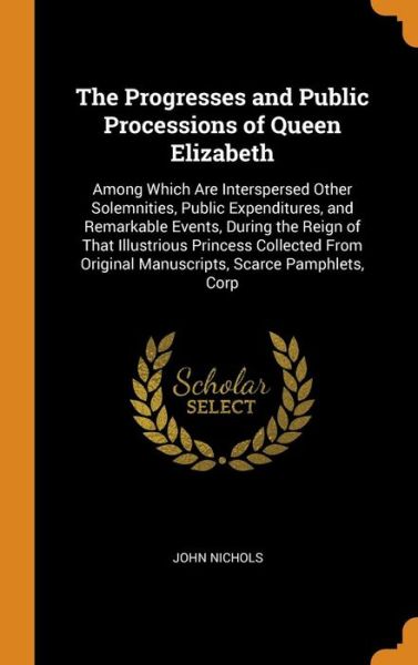 Cover for John Nichols · The Progresses and Public Processions of Queen Elizabeth (Hardcover Book) (2018)