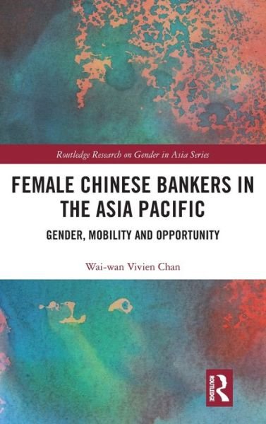 Cover for Wai-wan Vivien Chan · Female Chinese Bankers in the Asia Pacific: Gender, Mobility and Opportunity - Routledge Research on Gender in Asia Series (Inbunden Bok) (2020)