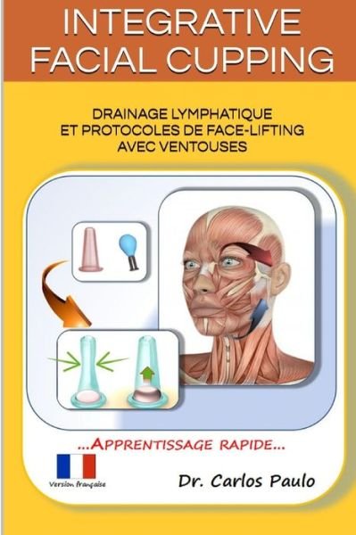 Carlos Paulo · INTEGRATIVE FACIAL CUPPING, french version: Drainage lymphatique et protocoles de face-lifting avec ventouses (Paperback Book) (2024)