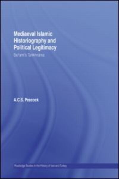 Cover for Andrew Peacock · Mediaeval Islamic Historiography and Political Legitimacy: Bal'ami's Tarikhnamah - Routledge Studies in the History of Iran and Turkey (Hardcover Book) (2007)